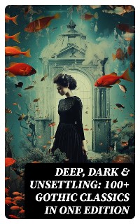 Cover DEEP, DARK & UNSETTLING: 100+ Gothic Classics in One Edition