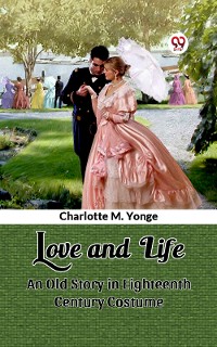 Cover Love and Life An Old Story in Eighteenth Century Costume