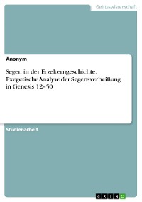 Cover Segen in der Erzelterngeschichte. Exegetische Analyse der Segensverheißung in Genesis 12–50