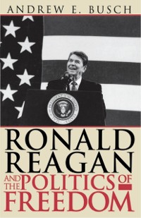 Cover Ronald Reagan and the Politics of Freedom