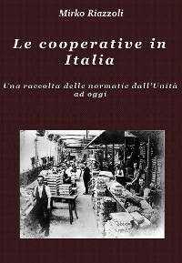 Cover Le cooperative in Italia Una raccolta delle normative dall'Unità ad oggi