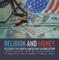 Cover Religion and Money : Reasons for North American Colonization | US History 3rd Grade | Children's American History