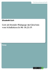 Cover Gott als brutaler Pädagoge im Gleichnis vom Schalksknecht Mt 18,23-35