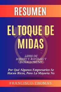 Cover Resumen de El Toque de Midas Libro de Robert T. Kiyosaki y Donald Trump:Por Qué Algunos Empresarios Se Hacen Ricos, Pero La Mayoría No