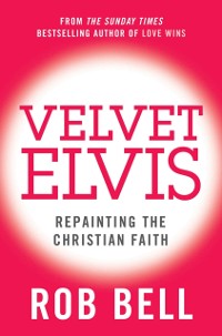 Cover Velvet Elvis: Repainting the Christian Faith