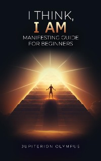 Cover I Think, I Am: Manifesting Guide for Beginners