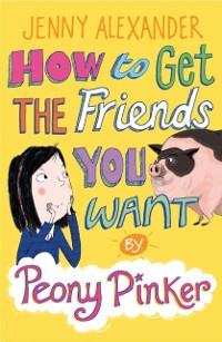 Cover How to Get the Friends You Want by Peony Pinker
