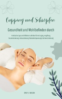 Cover Gesundheit und Wohlbefinden durch Schröpfen und Cupping (Praktische Tipps und effektive Techniken für Anti-Aging, Entgiftung, Faszienlockerung, Immunstärkung, Muskelentspannung und Schmerzlinderung)