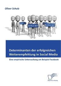 Cover Determinanten der erfolgreichen Weiterempfehlung in Social Media: Eine empirische Untersuchung am Beispiel Facebook