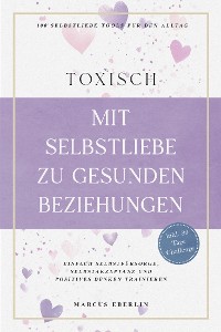 Cover TOXISCH: Mit Selbstliebe zu gesunden Beziehungen - 100 Selbstliebe Tools für den Alltag | Einfach Selbstfürsorge, Selbstakzeptanz und positives Denken trainieren - inkl. 30 Tage Challenge