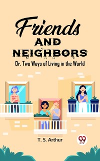 Cover Friends and Neighbors Or, Two Ways of Living in the World