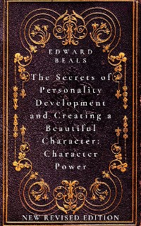 Cover The Secrets of Personality Development and Creating a Beautiful Character: Character Power