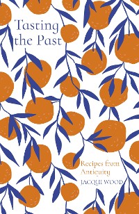 Cover Tasting the Past: Recipes from Antiquity