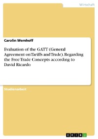 Cover Evaluation of the GATT (General Agreement on Tariffs and Trade). Regarding the Free Trade Concepts according to David Ricardo