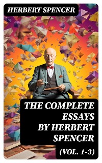 Cover The Complete Essays by Herbert Spencer (Vol. 1-3)