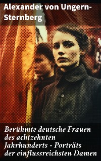 Cover Berühmte deutsche Frauen des achtzehnten Jahrhunderts - Porträts der einflussreichsten Damen