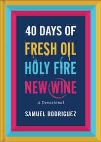 Cover 40 Days of Fresh Oil, Holy Fire, New Wine