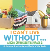Cover I Can't Live Without... | A Book on Necessities Grade 2 | Children's Growing Up and Facts of Life Books