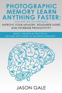 Cover Photographic Memory Learn Anything Faster Advanced Techniques, Improve Your Memory, Remember More, And Increase Productivity