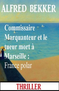 Cover Commissaire Marquanteur et le tueur mort à Marseille : France polar