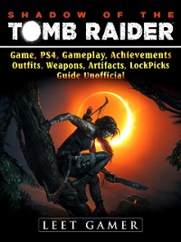 Cover Shadow of The Tomb Raider, Game, PS4, Gameplay, Achievements, Outfits, Weapons, Artifacts, Lock Picks, Guide Unofficial