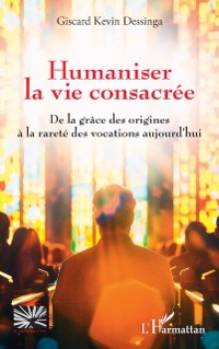 Cover Humaniser la vie consacree : De la grace des origines a la rarete des vocations aujourd'hui