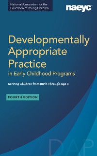 Cover Developmentally Appropriate Practice in Early Childhood Programs Serving Children from Birth Through Age 8, Fourth Edition (Fully Revised and Updated)