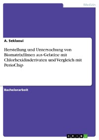 Cover Herstellung und Untersuchung von Biomatrixfilmen aus Gelatine mit Chlorhexidinderivaten und Vergleich mit PerioChip