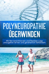 Cover Polyneuropathie überwinden: Mit Nervenschmerzen und Restless Legs umzugehen lernen und ganzheitlich behandeln