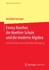 Cover Emmy Noether, die Noether-Schule und die moderne Algebra