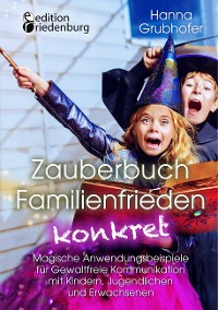 Cover Zauberbuch Familienfrieden konkret - Magische Anwendungsbeispiele für Gewaltfreie Kommunikation mit Kindern, Jugendlichen und Erwachsenen