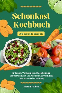 Cover Schonkost Kochbuch: 500 gesunde Rezepte für bessere Verdauung und Wohlbefinden - Magenschonende Gerichte für Darmgesundheit und zuckerfreie Ernährung