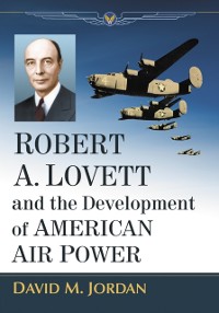 Cover Robert A. Lovett and the Development of American Air Power
