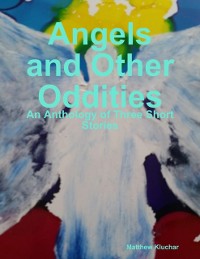 Cover Angels and Other Oddities: An Anthology of Three Short Stories