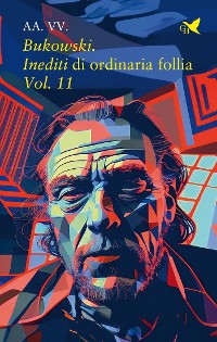 Cover Bukowski. Inediti di ordinaria follia – Vol. 11