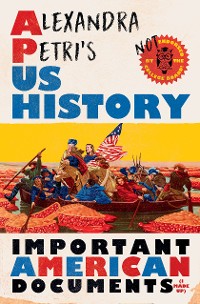 Cover Alexandra Petri's US History: Important American Documents (I Made Up)