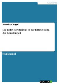 Cover Die Rolle Konstantins in der Entwicklung der Christenheit