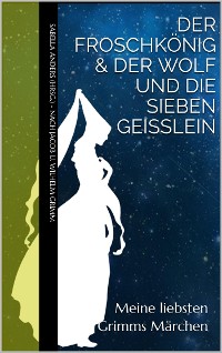 Cover Meine liebsten Grimms Märchen: Der Froschkönig & Der Wolf und die sieben Geißlein
