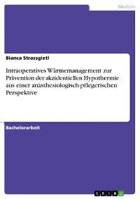 Cover Intraoperatives Wärmemanagement zur Prävention der akzidentiellen Hypothermie aus einer anästhesiologisch-pflegerischen Perspektive