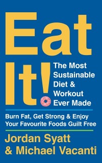 Cover Eat It!: The Most Sustainable Diet and Workout Ever Made: Burn Fat, Get Strong, and Enjoy Your Favourite Foods Guilt Free