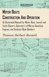 Cover Motor Boats - Construction and Operation - An Illustrated Manual for Motor Boat, Launch and Yacht Owners, Operator's of Marine Gasolene Engines, and Amateur Boat-Builders