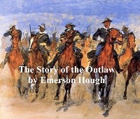 Cover The Story of the Outlaw, A Study of the Western Desperado
