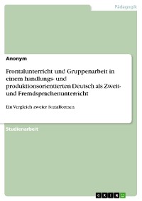 Cover Frontalunterricht und Gruppenarbeit in einem handlungs- und produktionsorientierten Deutsch als Zweit- und Fremdsprachenunterricht