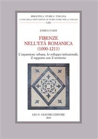 Cover Firenze nell'Età Romanica (1000-1211). L'espansione urbana, lo sviluppo istituzionale, il rapporto con il territorio.