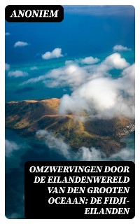 Cover Omzwervingen door de eilandenwereld van den Grooten Oceaan: De Fidji-eilanden