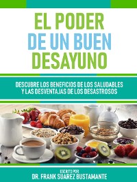Cover El Poder De Un Buen Desayuno - Descubre Los Beneficios De Los Saludables Y Las Desventajas De Los Desastrosos