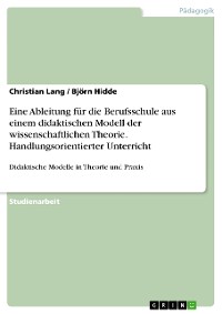 Cover Eine Ableitung für die Berufsschule aus einem didaktischen Modell der wissenschaftlichen Theorie. Handlungsorientierter Unterricht