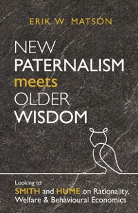 Cover New Paternalism Meets Older Wisdom: Looking to Smith and Hume on Rationality, Welfare and Behavioural Economics