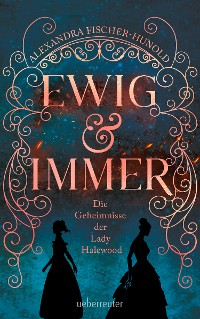 Cover Ewig & Immer - Die Geheimnisse der Lady Halewood