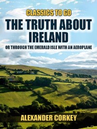 Cover Truth About Ireland, Or Through The Emerald Isle With An Aeroplane